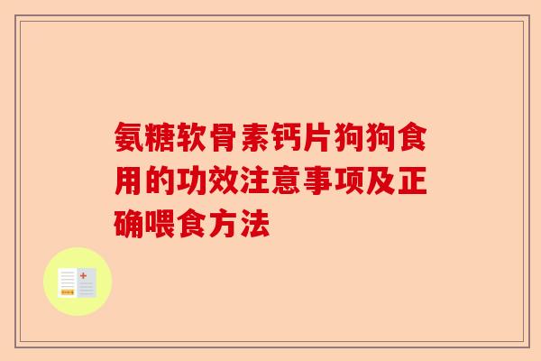 氨糖软骨素钙片狗狗食用的功效注意事项及正确喂食方法-第1张图片-关节保镖