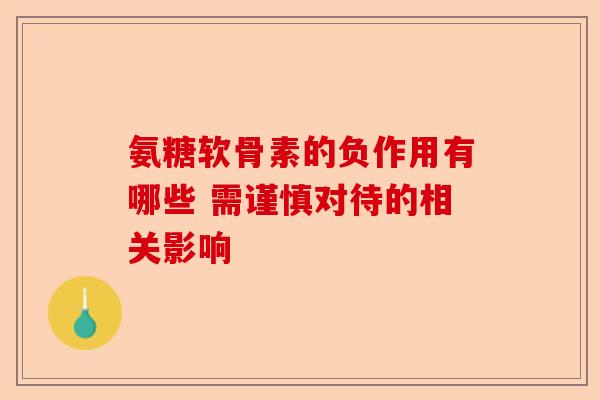 氨糖软骨素的负作用有哪些 需谨慎对待的相关影响-第1张图片-关节保镖