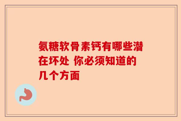 氨糖软骨素钙有哪些潜在坏处 你必须知道的几个方面-第1张图片-关节保镖