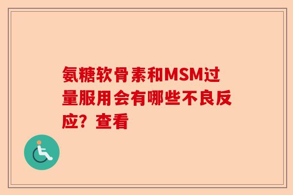 氨糖软骨素和MSM过量服用会有哪些不良反应？查看-第1张图片-关节保镖