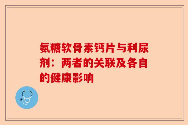 氨糖软骨素钙片与利尿剂：两者的关联及各自的健康影响