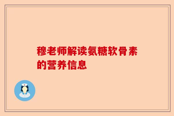 穆老师解读氨糖软骨素的营养信息