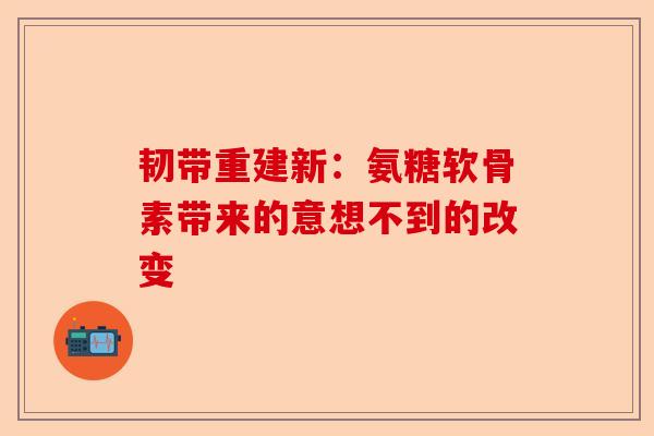 韧带重建新：氨糖软骨素带来的意想不到的改变