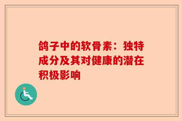 鸽子中的软骨素：独特成分及其对健康的潜在积极影响