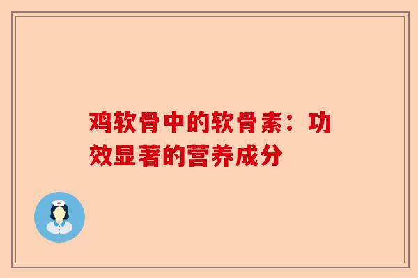 鸡软骨中的软骨素：功效显著的营养成分