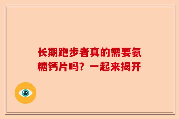 长期跑步者真的需要氨糖钙片吗？一起来揭开