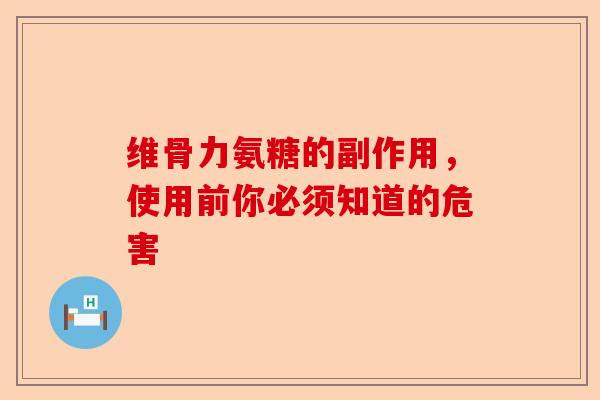 维骨力氨糖的副作用，使用前你必须知道的危害
