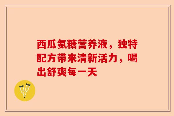西瓜氨糖营养液，独特配方带来清新活力，喝出舒爽每一天