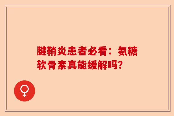 腱鞘炎患者必看：氨糖软骨素真能缓解吗？