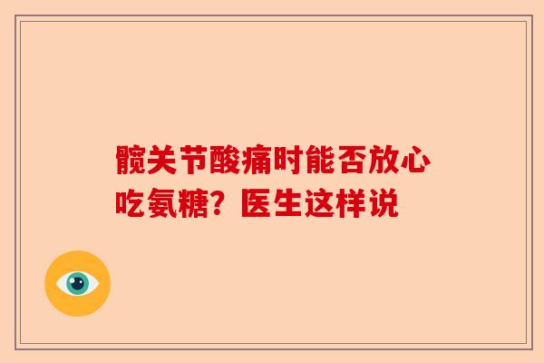 髋关节酸痛时能否放心吃氨糖？医生这样说