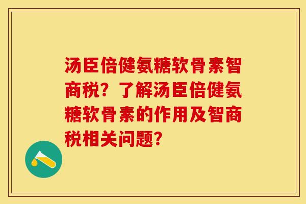 汤臣倍健氨糖软骨素智商税？了解汤臣倍健氨糖软骨素的作用及智商税相关问题？