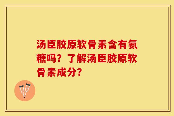 汤臣胶原软骨素含有氨糖吗？了解汤臣胶原软骨素成分？