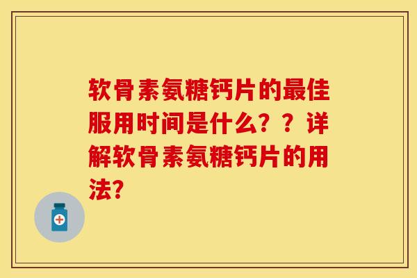 软骨素氨糖钙片的最佳服用时间是什么？？详解软骨素氨糖钙片的用法？