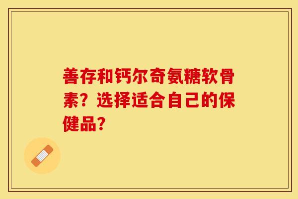 善存和钙尔奇氨糖软骨素?选择适合自己的保健品?-第1张图片-关节保镖 善存和钙尔奇氨糖软骨素?选择适合自己的保健品?-第1张图片-关节保镖