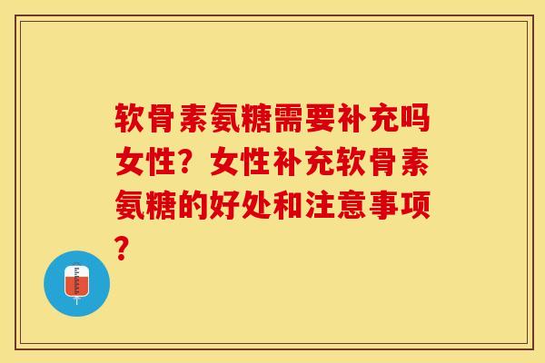 软骨素氨糖需要补充吗女性？女性补充软骨素氨糖的好处和注意事项？