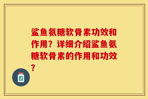 鲨鱼氨糖软骨素功效和作用？详细介绍鲨鱼氨糖软骨素的作用和功效？