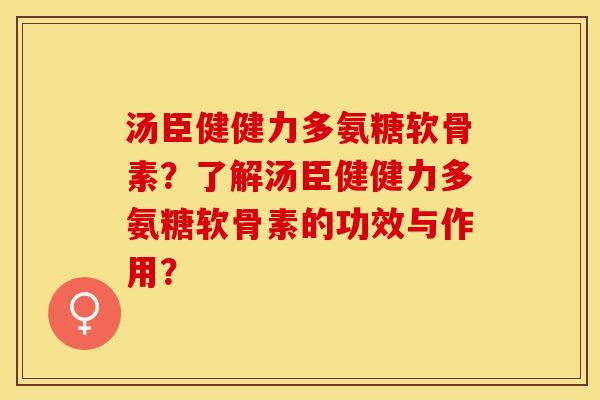 汤臣健健力多氨糖软骨素?了解汤臣健健力多氨糖软骨素的功效与作用?-第1张图片-关节保镖 汤臣健健力多氨糖软骨素?了解汤臣健健力多氨糖软骨素的功效与作用?-第1张图片-关节保镖