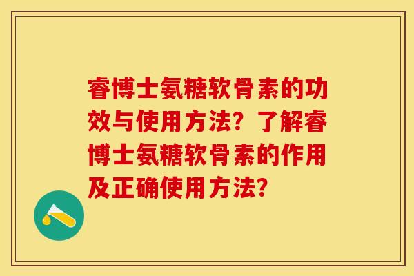 睿博士氨糖软骨素的功效与使用方法？了解睿博士氨糖软骨素的作用及正确使用方法？