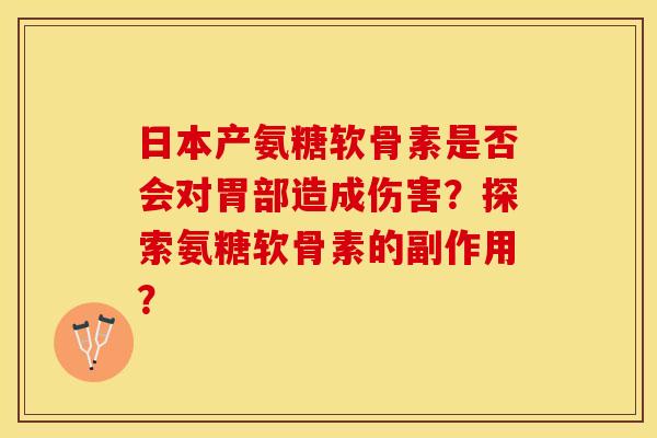 日本产氨糖软骨素是否会对胃部造成伤害？探索氨糖软骨素的副作用？