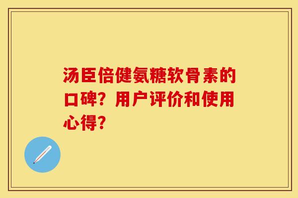 汤臣倍健氨糖软骨素的口碑？用户评价和使用心得？
