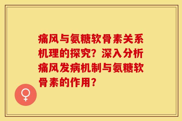痛风与氨糖软骨素关系机理的探究？深入分析痛风发病机制与氨糖软骨素的作用？