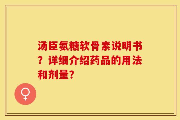 汤臣氨糖软骨素说明书？详细介绍药品的用法和剂量？