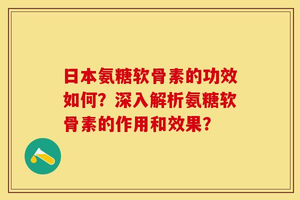 日本氨糖软骨素的功效如何?深入解析氨糖软骨素的作用和效果?-第1张图片-关节保镖 日本氨糖软骨素的功效如何?深入解析氨糖软骨素的作用和效果?-第1张图片-关节保镖