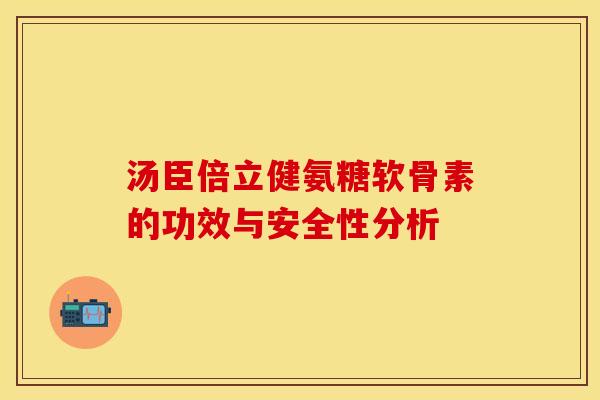 汤臣倍立健氨糖软骨素的功效与安全性分析