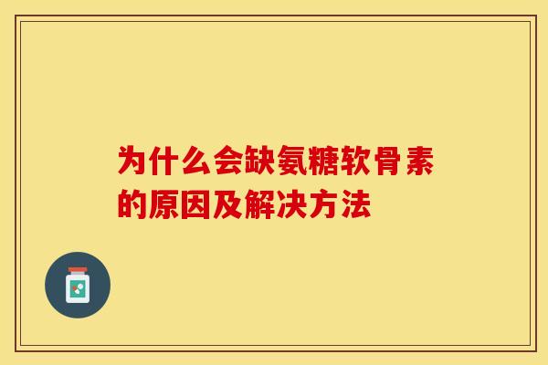 为什么会缺氨糖软骨素的原因及解决方法