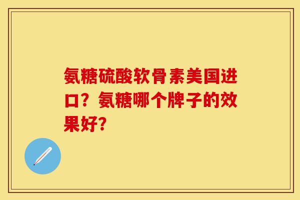 氨糖硫酸软骨素美国进口?氨糖哪个牌子的效果好?-第1张图片-关节保镖 氨糖硫酸软骨素美国进口?氨糖哪个牌子的效果好?-第1张图片-关节保镖