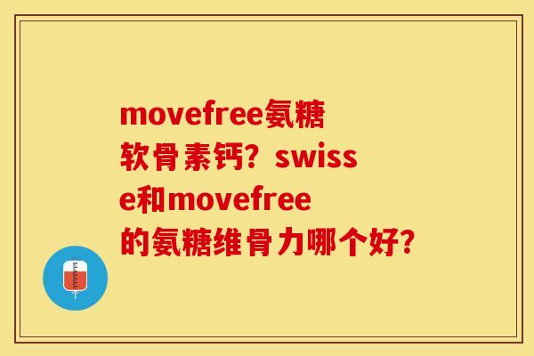 movefree氨糖软骨素钙？swisse和movefree的氨糖维骨力哪个好？-第1张图片-关节保镖