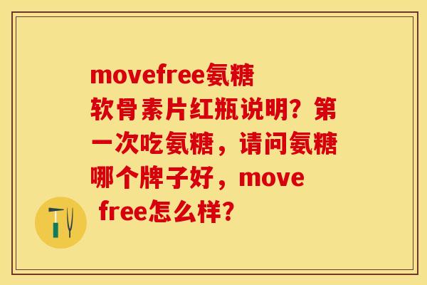 movefree氨糖软骨素片红瓶说明？第一次吃氨糖，请问氨糖哪个牌子好，move free怎么样？