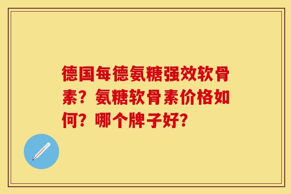 德国每德氨糖强效软骨素？氨糖软骨素价格如何？哪个牌子好？