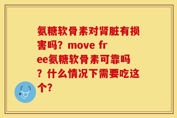 氨糖软骨素对肾脏有损害吗？move free氨糖软骨素可靠吗？什么情况下需要吃这个？