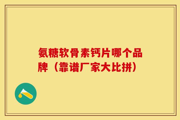 氨糖软骨素钙片哪个品牌（靠谱厂家大比拼）