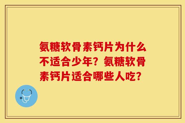 氨糖软骨素钙片为什么不适合少年？氨糖软骨素钙片适合哪些人吃？