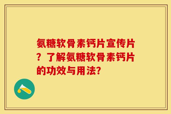 氨糖软骨素钙片宣传片？了解氨糖软骨素钙片的功效与用法？