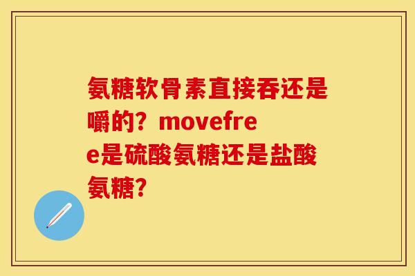 氨糖软骨素直接吞还是嚼的?movefree是硫酸氨糖还是盐酸氨糖?-第1张图片-关节保镖 氨糖软骨素直接吞还是嚼的?movefree是硫酸氨糖还是盐酸氨糖?-第1张图片-关节保镖
