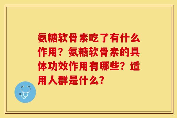 氨糖软骨素吃了有什么作用？氨糖软骨素的具体功效作用有哪些？适用人群是什么？