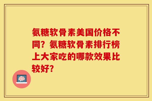 氨糖软骨素美国价格不同？氨糖软骨素排行榜上大家吃的哪款效果比较好？