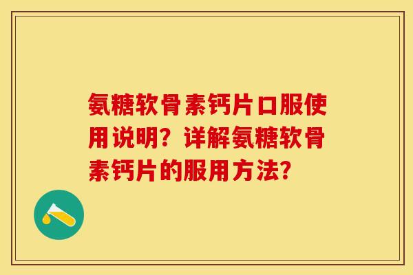 氨糖软骨素钙片口服使用说明?详解氨糖软骨素钙片的服用方法?-第1张图片-关节保镖 氨糖软骨素钙片口服使用说明?详解氨糖软骨素钙片的服用方法?-第1张图片-关节保镖