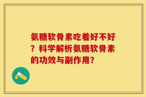 氨糖软骨素吃着好不好？科学解析氨糖软骨素的功效与副作用？