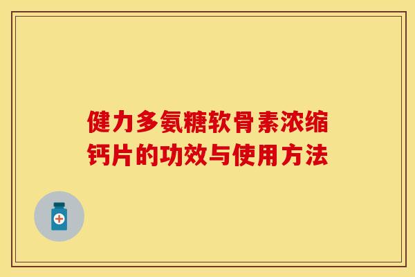 健力多氨糖软骨素浓缩钙片的功效与使用方法