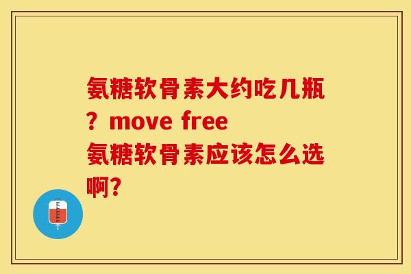 氨糖软骨素大约吃几瓶？move free氨糖软骨素应该怎么选啊？