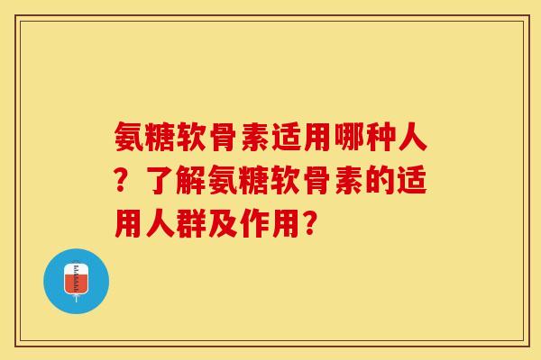 氨糖软骨素适用哪种人？了解氨糖软骨素的适用人群及作用？
