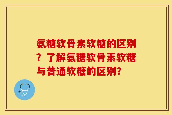 氨糖软骨素软糖的区别?了解氨糖软骨素软糖与普通软糖的区别?-第1张图片-关节保镖 氨糖软骨素软糖的区别?了解氨糖软骨素软糖与普通软糖的区别?-第1张图片-关节保镖