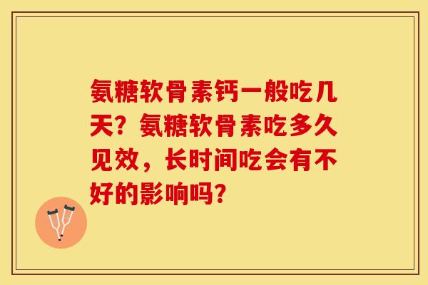 氨糖软骨素钙一般吃几天？氨糖软骨素吃多久见效，长时间吃会有不好的影响吗？