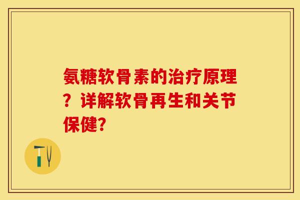 氨糖软骨素的治疗原理?详解软骨再生和关节保健?-第1张图片-关节保镖 氨糖软骨素的治疗原理?详解软骨再生和关节保健?-第1张图片-关节保镖