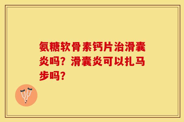 氨糖软骨素钙片治滑囊炎吗?滑囊炎可以扎马步吗?-第1张图片-关节保镖 氨糖软骨素钙片治滑囊炎吗?滑囊炎可以扎马步吗?-第1张图片-关节保镖