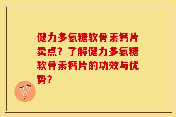 健力多氨糖软骨素钙片卖点？了解健力多氨糖软骨素钙片的功效与优势？